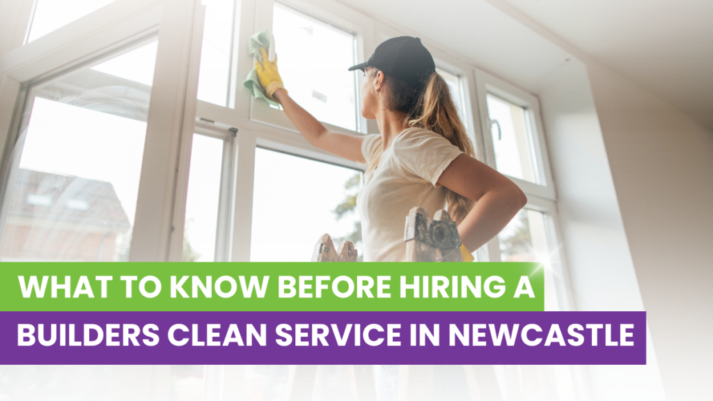 What to Know Before Hiring a Builders Clean Service in Newcastle