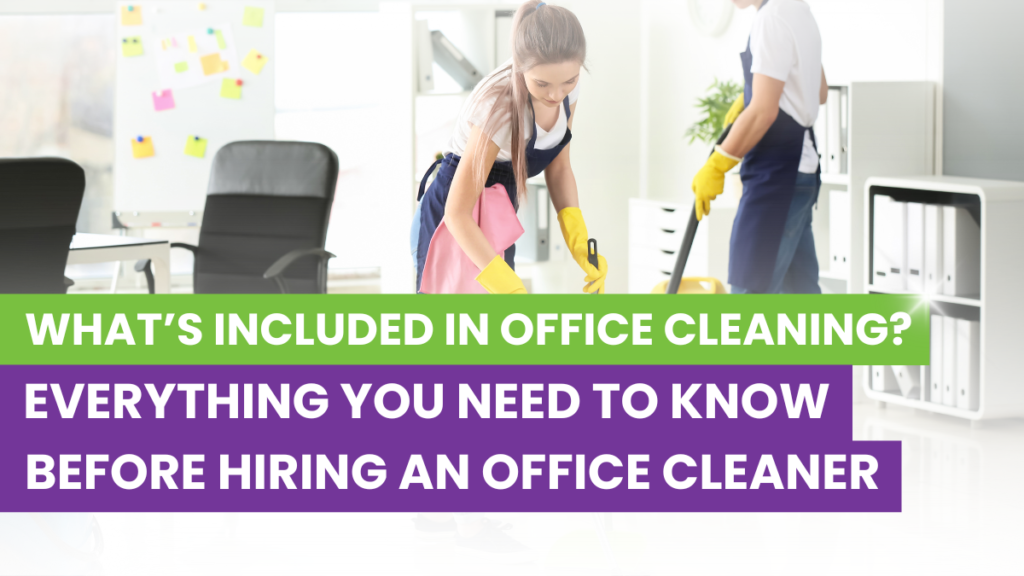 What’s Included in Office Cleaning? Everything You Need to Know Before Hiring an Office Cleaner